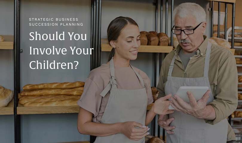 Strategic Business Succession Planning: Should You Involve Your Children?