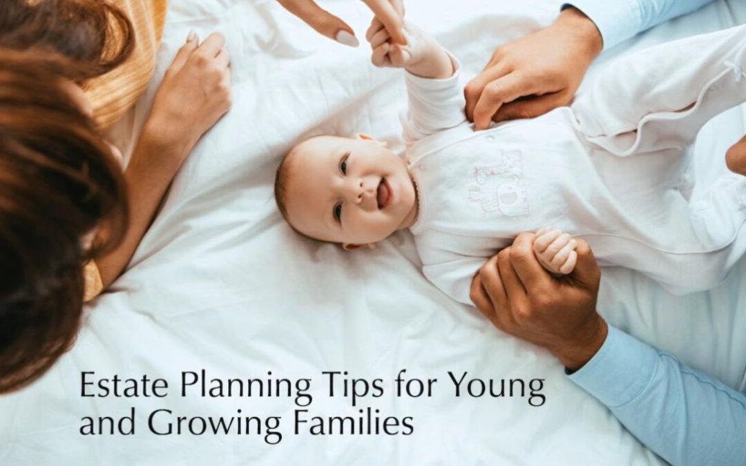 Estate Planning Tips for Young and Growing Families